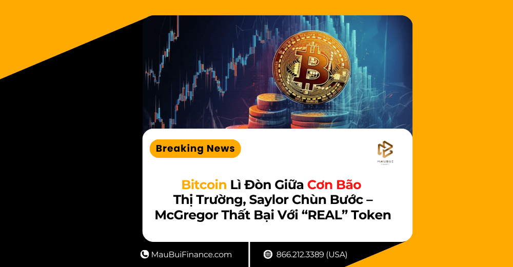 Bitcoin Lì Đòn Giữa Cơn Bão Thị Trường, Saylor Chùn Bước – McGregor Thất Bại Với “REAL” Token