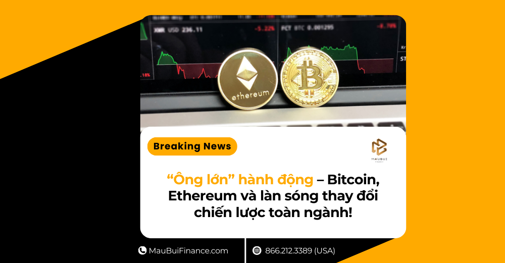 “Ông lớn” hành động – Bitcoin, Ethereum và làn sóng thay đổi chiến lược toàn ngành!