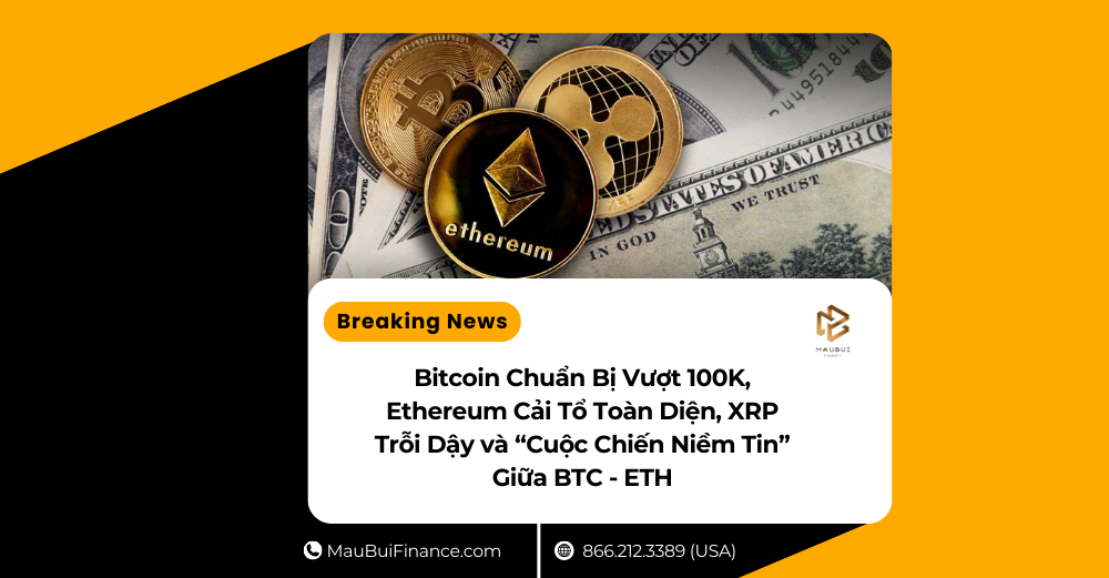 Bitcoin Chuẩn Bị Vượt 100K, Ethereum Cải Tổ Toàn Diện, XRP Trỗi Dậy và “Cuộc Chiến Niềm Tin” Giữa BTC – ETH