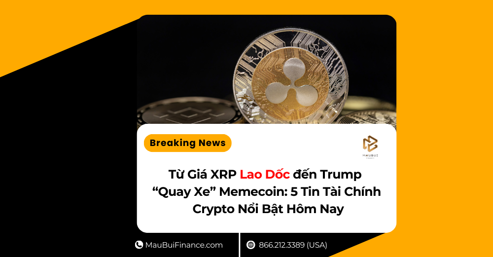 Từ Giá XRP Lao Dốc đến Trump “Quay Xe” Memecoin: 5 Tin Tài Chính – Crypto Nổi Bật Hôm Nay