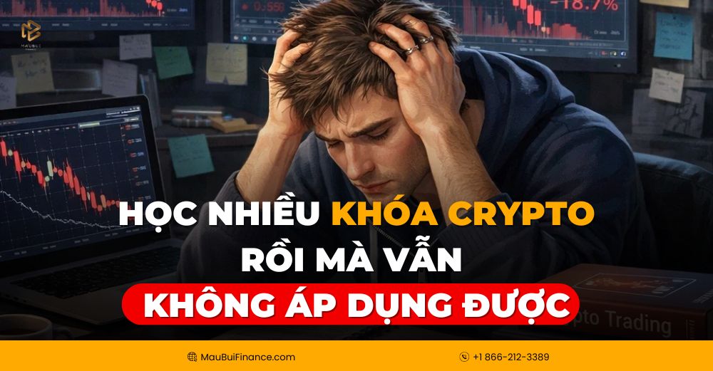 Học Nhiều Khóa Crypto Rồi Mà Vẫn Không Áp Dụng Được? Đây Là Lý Do Và Cách Giải Quyết