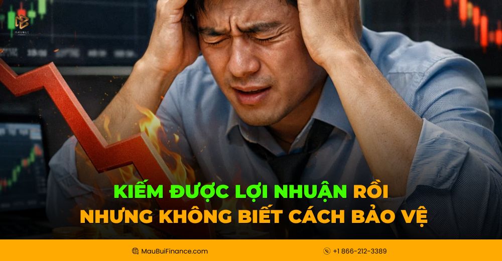 Kiếm Được Lợi Nhuận Rồi Nhưng Không Biết Cách Bảo Vệ: Vì Sao Nhiều Người Lãi Xong Vẫn Mất Tiền?